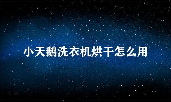 小天鹅洗衣机烘干怎么用