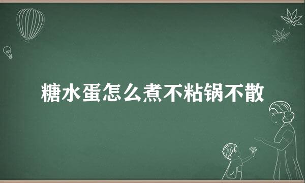 糖水蛋怎么煮不粘锅不散
