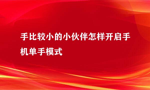 手比较小的小伙伴怎样开启手机单手模式