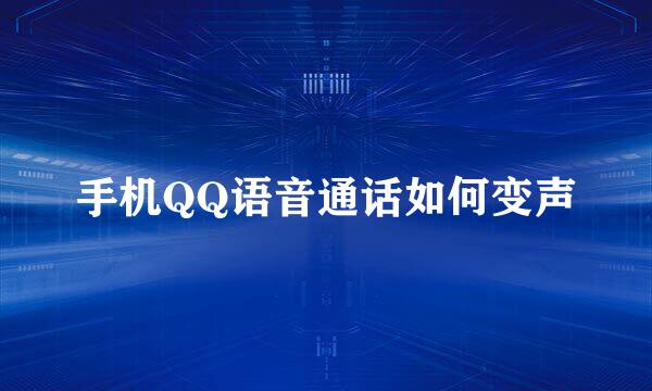 手机QQ语音通话如何变声