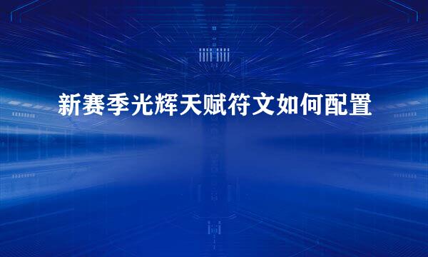 新赛季光辉天赋符文如何配置