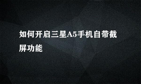 如何开启三星A5手机自带截屏功能