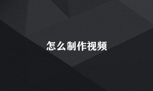 怎么制作视频