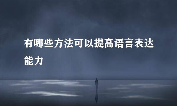 有哪些方法可以提高语言表达能力