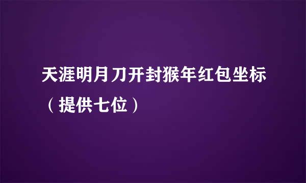 天涯明月刀开封猴年红包坐标（提供七位）