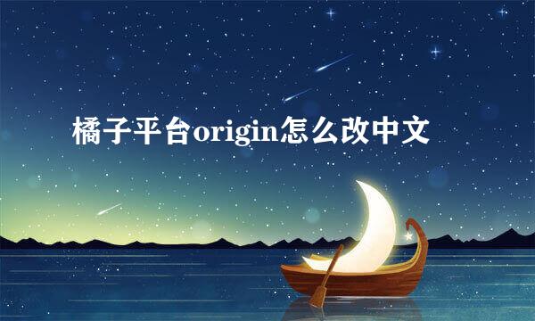 橘子平台origin怎么改中文