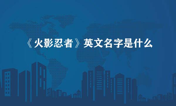 《火影忍者》英文名字是什么