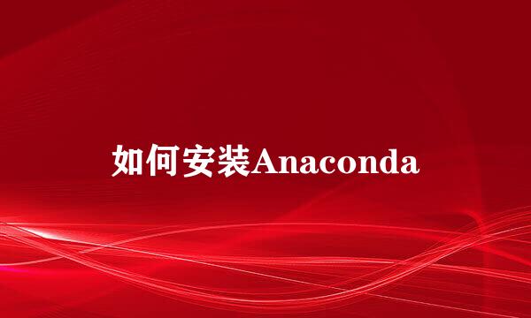 如何安装Anaconda