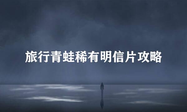 旅行青蛙稀有明信片攻略