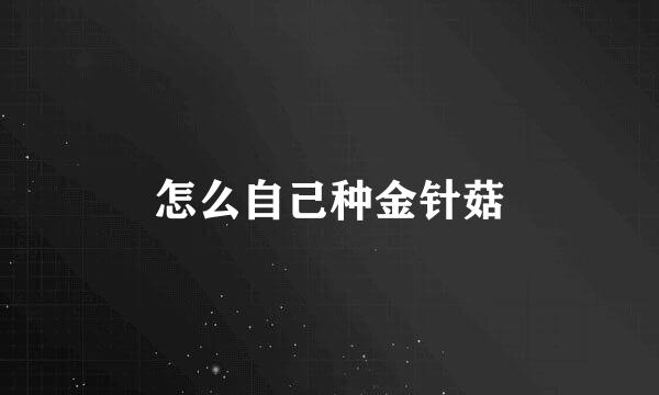 怎么自己种金针菇
