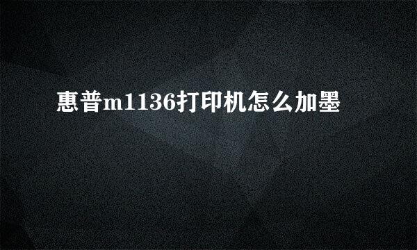 惠普m1136打印机怎么加墨