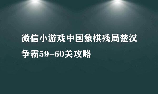 微信小游戏中国象棋残局楚汉争霸59-60关攻略