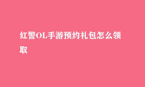 红警OL手游预约礼包怎么领取