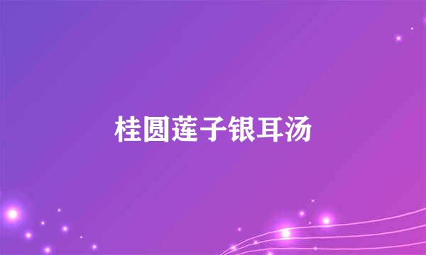桂圆莲子银耳汤