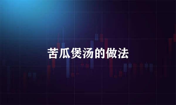 苦瓜煲汤的做法