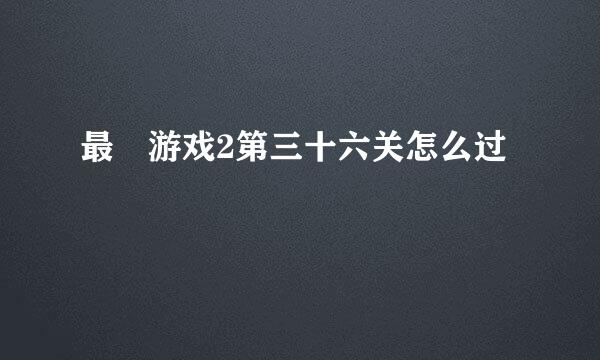 最囧游戏2第三十六关怎么过