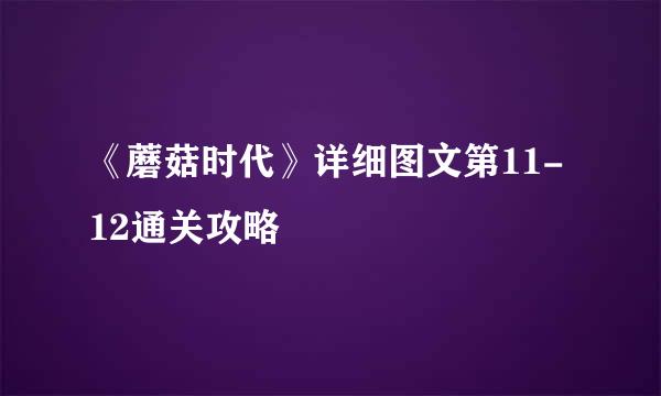 《蘑菇时代》详细图文第11-12通关攻略