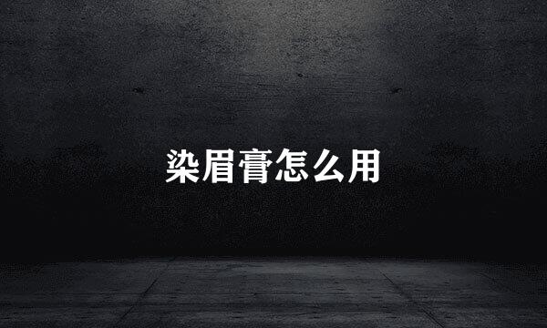 染眉膏怎么用