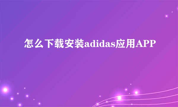怎么下载安装adidas应用APP