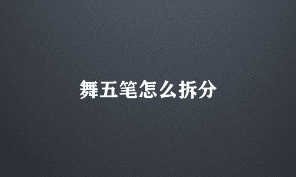 舞五笔怎么拆分
