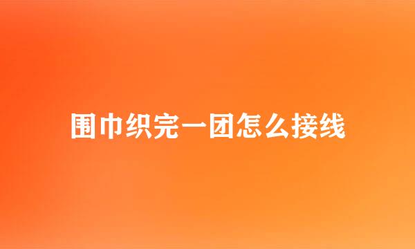 围巾织完一团怎么接线