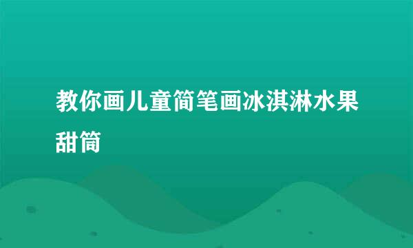 教你画儿童简笔画冰淇淋水果甜筒