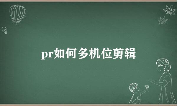 pr如何多机位剪辑