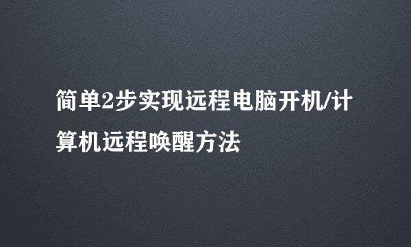简单2步实现远程电脑开机/计算机远程唤醒方法