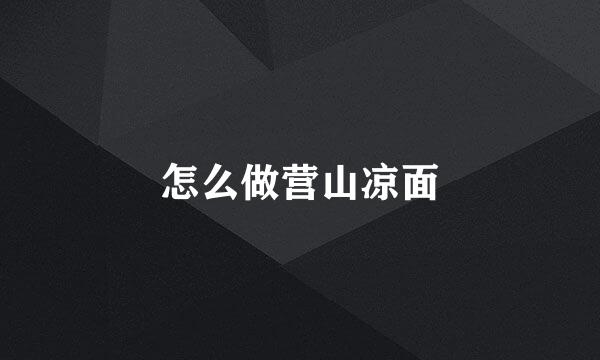 怎么做营山凉面
