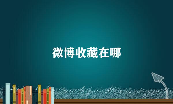 微博收藏在哪