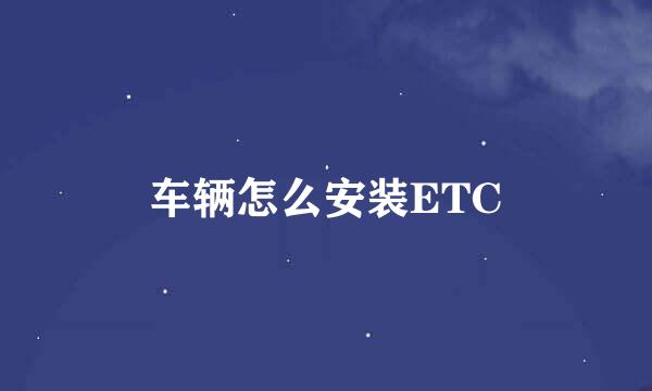 车辆怎么安装ETC