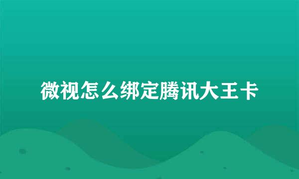 微视怎么绑定腾讯大王卡