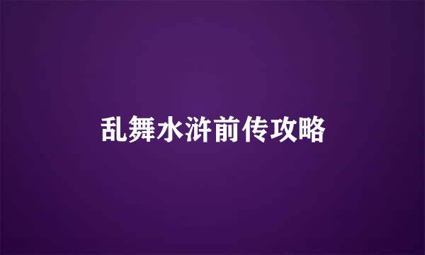 乱舞水浒前传攻略