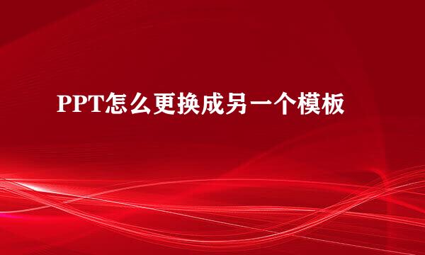 PPT怎么更换成另一个模板