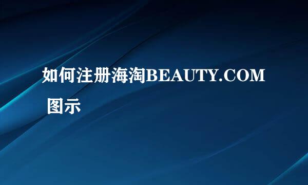 如何注册海淘BEAUTY.COM 图示