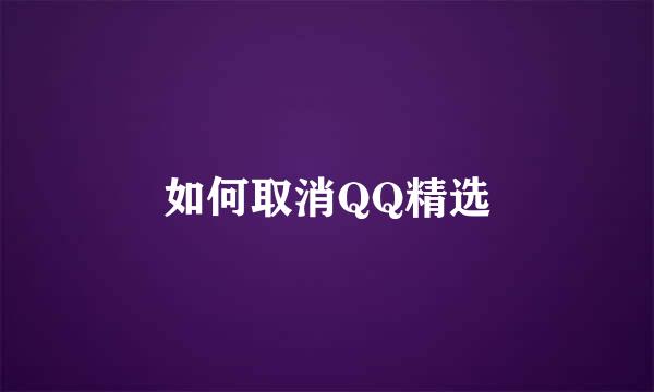 如何取消QQ精选