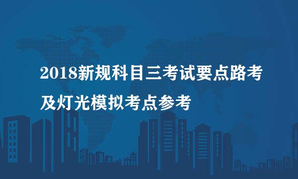 2018新规科目三考试要点路考及灯光模拟考点参考