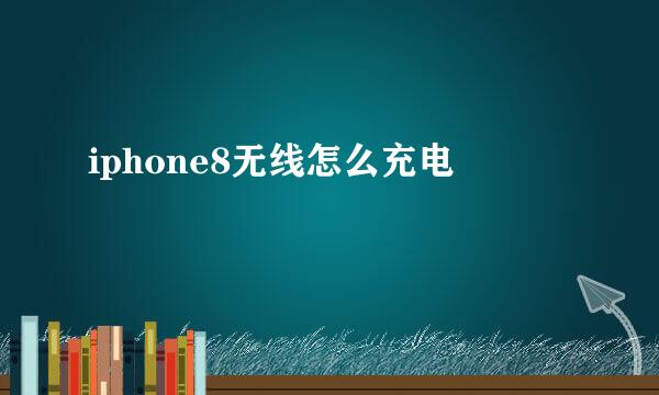 iphone8无线怎么充电