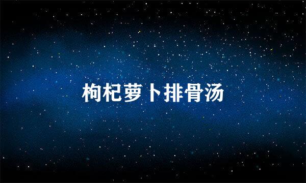枸杞萝卜排骨汤