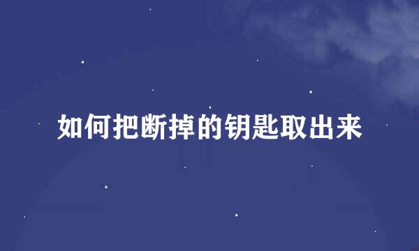 如何把断掉的钥匙取出来