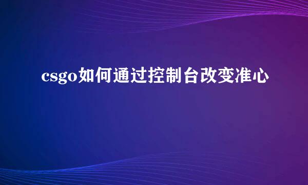 csgo如何通过控制台改变准心