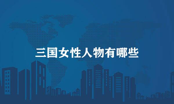 三国女性人物有哪些