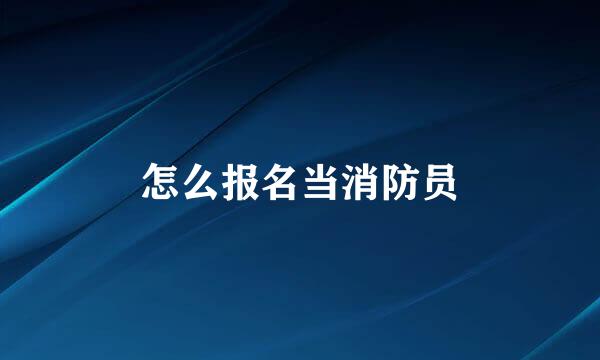 怎么报名当消防员