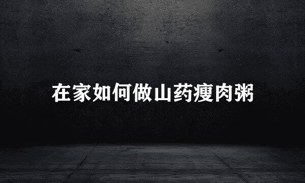 在家如何做山药瘦肉粥