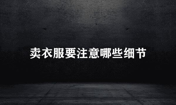 卖衣服要注意哪些细节