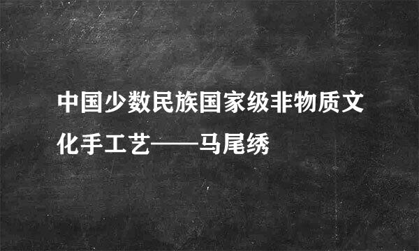 中国少数民族国家级非物质文化手工艺——马尾绣