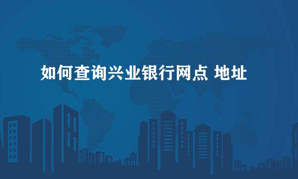如何查询兴业银行网点 地址