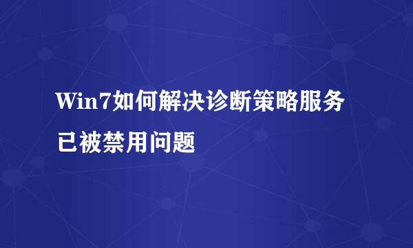 Win7如何解决诊断策略服务已被禁用问题