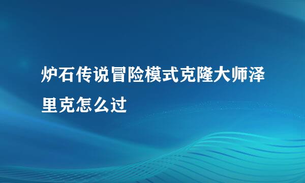 炉石传说冒险模式克隆大师泽里克怎么过