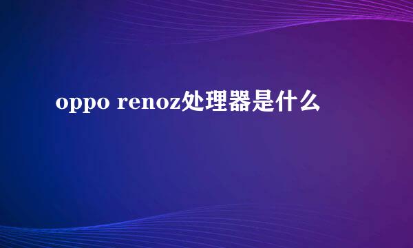 oppo renoz处理器是什么